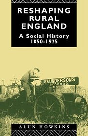 Reshaping Rural England: A Social History 1850-1925