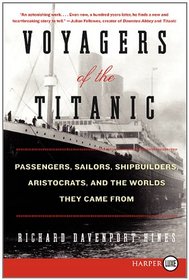 Voyagers of the Titanic : Passengers, Sailors, Shipbuilders, Aristocrats, and the Worlds They Came From (Larger Print)