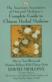 The American Association of Oriental Medicine's Complete Guide to Chinese Herbal Medicine: How to Treat Illness and Maintain Wellness With Chinese Herbs
