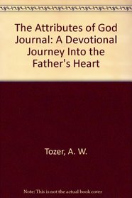 The Attributes of God Journal: A Six Month Devotional Journey into the Father's Heart (The Attributes of God)