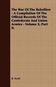 The War Of The Rebellion - A Compliation Of The Official Records Of The Confederate And Union Armies - Volume X, Part Ii.