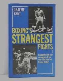 Boxing's Strangest Fights: Incredible but True Encounters from over 250 Years of Boxing History