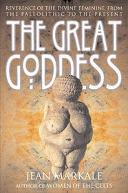 The Great Goddess : Reverence of the Divine Feminine from the Paleolithic to the Present