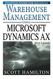 Essential Guide for Advanced Warehouse Management using Microsoft Dynamics AX: 2016 Edition (Essential Guides for Microsoft Dynamics AX) (Volume 4)
