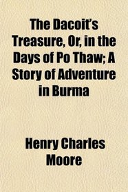 The Dacoit's Treasure, Or, in the Days of Po Thaw; A Story of Adventure in Burma