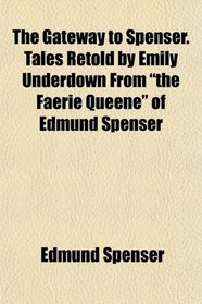 The Gateway to Spenser. Tales Retold by Emily Underdown From 
