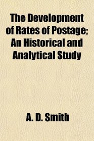 The Development of Rates of Postage; An Historical and Analytical Study