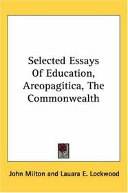 Selected Essays Of Education, Areopagitica, The Commonwealth (Kessinger Publishing's Rare Reprints)