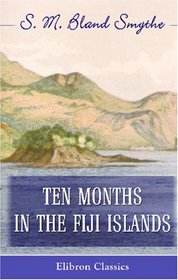 Ten Months in the Fiji Islands: With an introduction and appendix by Colonel W. J. Smythe