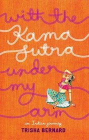 With the Kama Sutra Under My Arm (An Indian Journey)