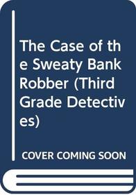 The Case of the Sweaty Bank Robber (Third Grade Detectives)