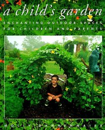 A CHILDS GARDEN : ENCHANTING OUTDOOR SPACES FOR CHILDREN AND PARENTS