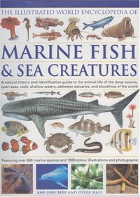 The Illustrated World Encyclopedia of Marine Fishes & Sea Creatures: A Natural History And Identification Guide To The Animal Life Of The Deep Oceans, ... The World (Illustrated World Encyclopedia)