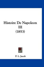 Histoire De Napoleon III (1853) (French Edition)