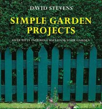 Simple Garden Projects: Over Fifty Inspiring Ideas for Your Garden