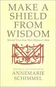 Make A Shield From Wisdom: Selected Verses from Nasir-i Khusraw's <i>Divan</I>