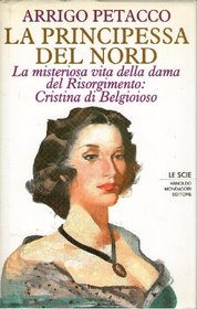 La principessa del Nord: La misteriosa vita della dama del Risorgimento : Cristina di Belgioioso (Le Scie) (Italian Edition)