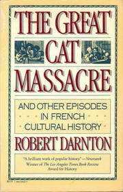 The Great Cat Massacre and Other Episodes in French Cultural History