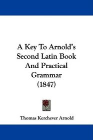 A Key To Arnold's Second Latin Book And Practical Grammar (1847)