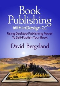 Book Publishing With InDesign CC: Using Desktop Publishing Power To Self-Publish Your Book