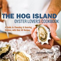 The Hog Island Oyster Lover's Cookbook: A Guide to Choosing and Savoring Oysters, with 40 Recipes