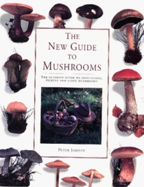 The New Guide to Mushrooms: The Ultimate Guide to Identifying, Picking and Using Mushrooms