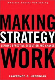 Making Strategy Work : Leading Effective Execution and Change