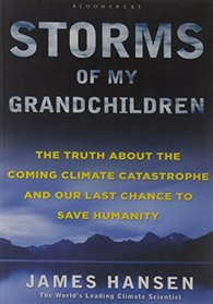 Storms of My Grandchildren: The Truth about the Climate Catastrophe and Our Last Chance to Save Humanity
