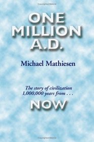 One Million A.D.: The Story of Civilization 1,000,000 years from NOW!