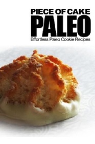 Piece of Cake Paleo - Effortless Paleo Cookie Recipes