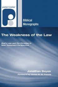 The Weakness of the Law: God's Law and the Christian in New Testament Perspective (Paternoster Biblical Monographs)