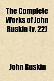 The Complete Works of John Ruskin (v. 22)