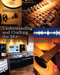 Understanding and Crafting the Mix, Second Edition: The Art of Recording