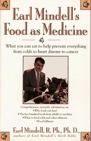 EARL MINDELL'S FOOD AS MEDICINE : WHAT YOU CAN EAT TO HELP PREVENT EVERYTHING FROM COLDS TO HEART DISEASE TO CANCE