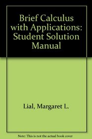 Student's Solution Manual to Accompany Calculus With Applications and Calculus With Applications Brief Version