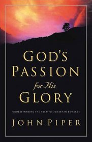 God's Passion for His Glory: Understanding the Heart of Jonathan Edwards