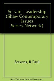 Servant Leadership (Shaw Contemporary Issues Series Network Discussion Guide)