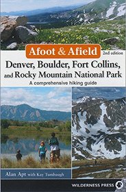 Afoot and Afield: Denver, Boulder, Fort Collins, and Rocky Mountain National Park: A Comprehensive Hiking Guide