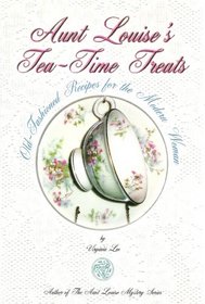 Aunt Louise's Tea-Time Treats: Old-Fashioned Recipes for the Modern Woman