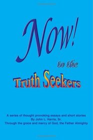 NOW! to the TruthSeekers: A Series of Thought Provoking Fictional Essays & Short Stories