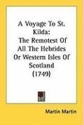 A Voyage To St. Kilda: The Remotest Of All The Hebrides Or Western Isles Of Scotland (1749)