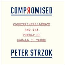 Compromised: Counterintelligence and the Threat of Donald J. Trump (Audio CD) (Unabridged)