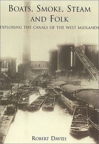Boats, Smoke, Steam and Folk Exploring the Canals of the Midlands: Exploring the Canals of the Midlands