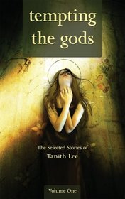 Tempting The Gods: The Selected Stories Of Tanith Lee Volume One
