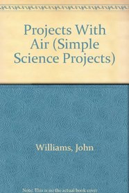 Projects With Air (Simple Science Projects)