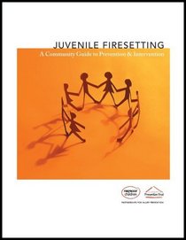 Juvenile Firesetting: A Community Guide to Prevention & Intervention