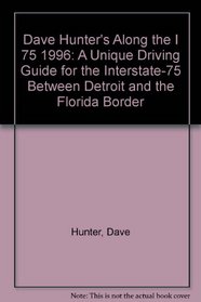 Dave Hunter's Along the I 75 1996: A Unique Driving Guide for the Interstate-75 Between Detroit and the Florida Border