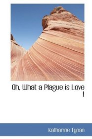 Oh, What a Plague is Love !