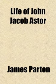 Life of John Jacob Astor