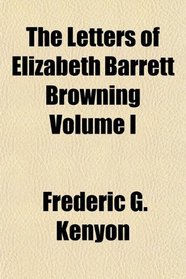 The Letters of Elizabeth Barrett Browning Volume I